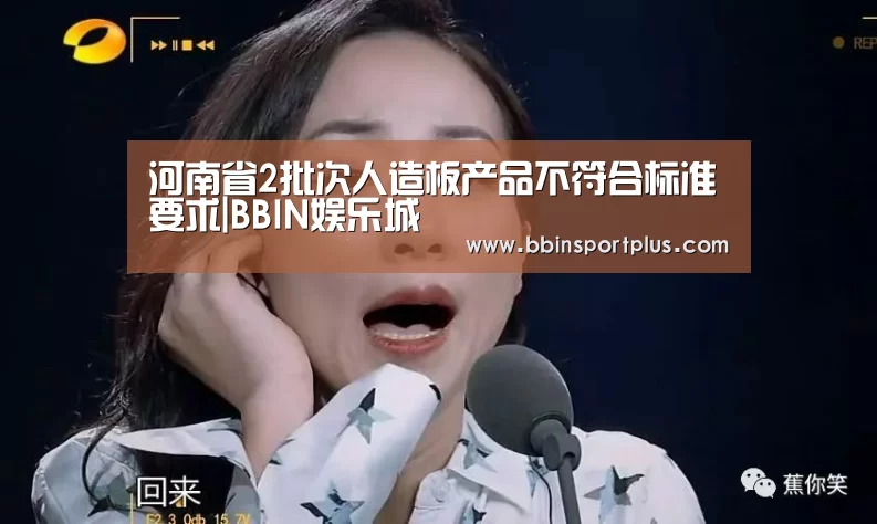 河南省2批次人造板产品不符合标准要求|BBIN娱乐城(图1) BBIN国际厅